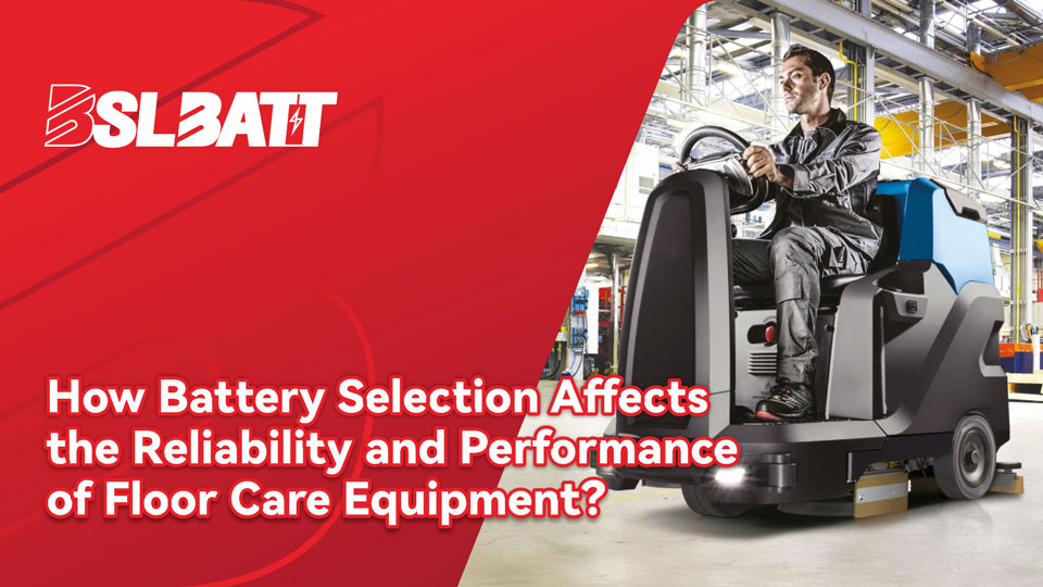 How Battery Selection Affects the Reliability and Performance of Floor Care Equipment